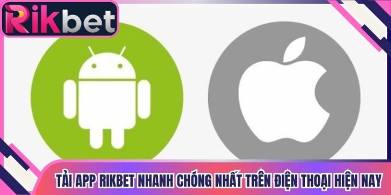 Tải App Rikbet Nhanh Chóng Nhất Trên Điện Thoại Hiện Nay
